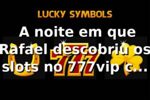 🎰 A noite em que Rafael descobriu os slots no 777vip com login app